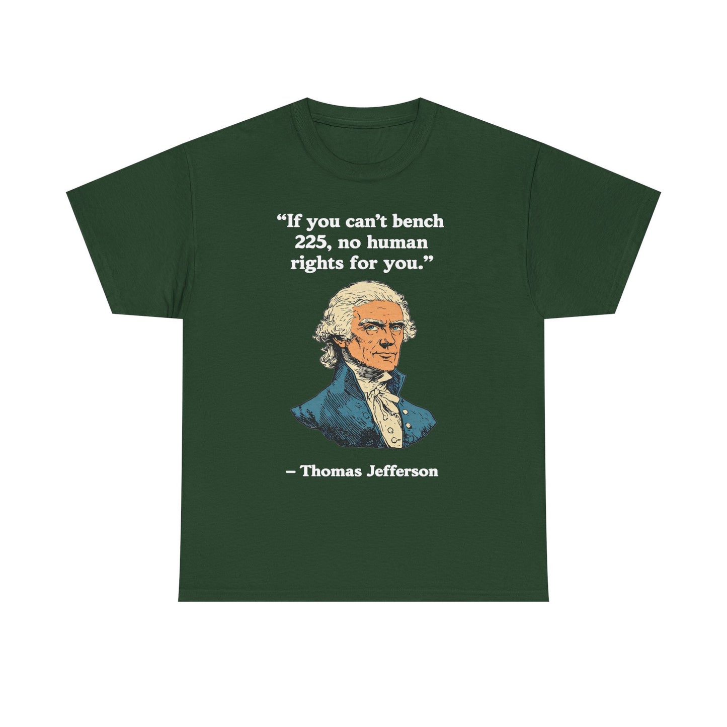 If You Can't Bench 225 No Human Rights For You Thomas Jefferson Unisex Heavy Cotton Tee