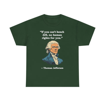 If You Can't Bench 225 No Human Rights For You Thomas Jefferson Unisex Heavy Cotton Tee