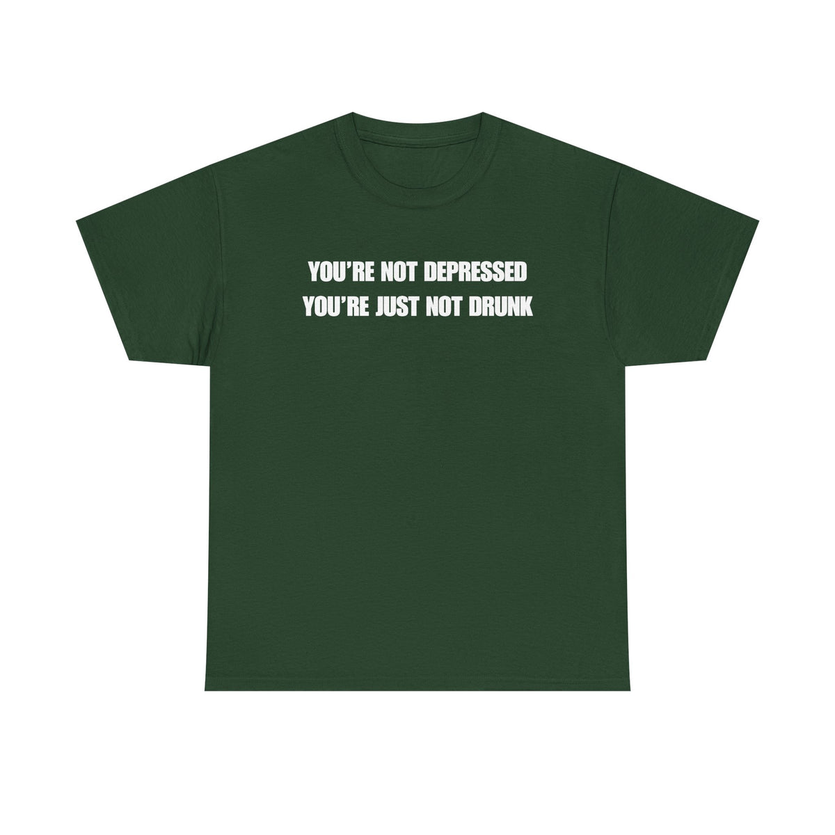 You're Not Depressed You're Just Not Drunk Unisex Heavy Cotton Tee