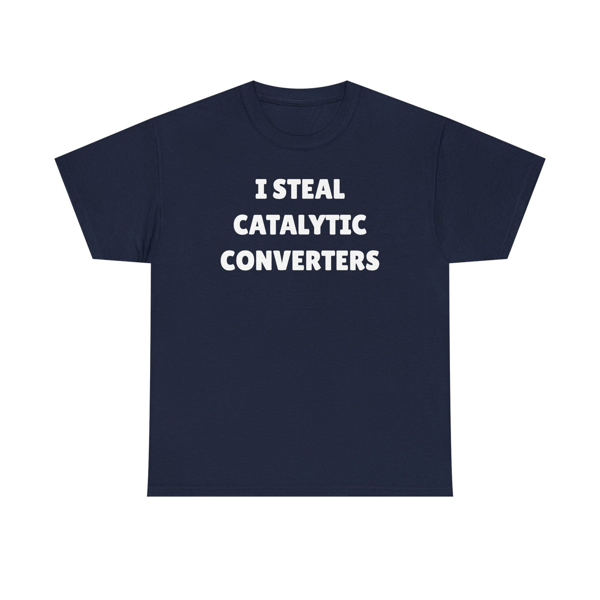 I Steal Catalytic Converters Unisex Heavy Cotton Tee - Funny Shirt - Joke - Gift for Men and Women