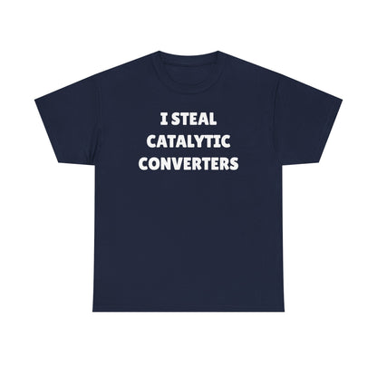 I Steal Catalytic Converters Unisex Heavy Cotton Tee - Funny Shirt - Joke - Gift for Men and Women