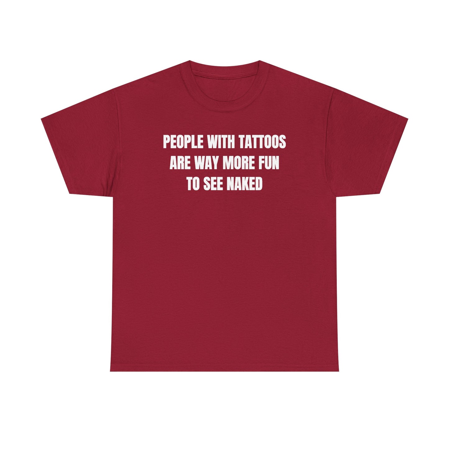 People With Tattoos Are Way More Fun To See Naked Unisex Heavy Cotton Tee