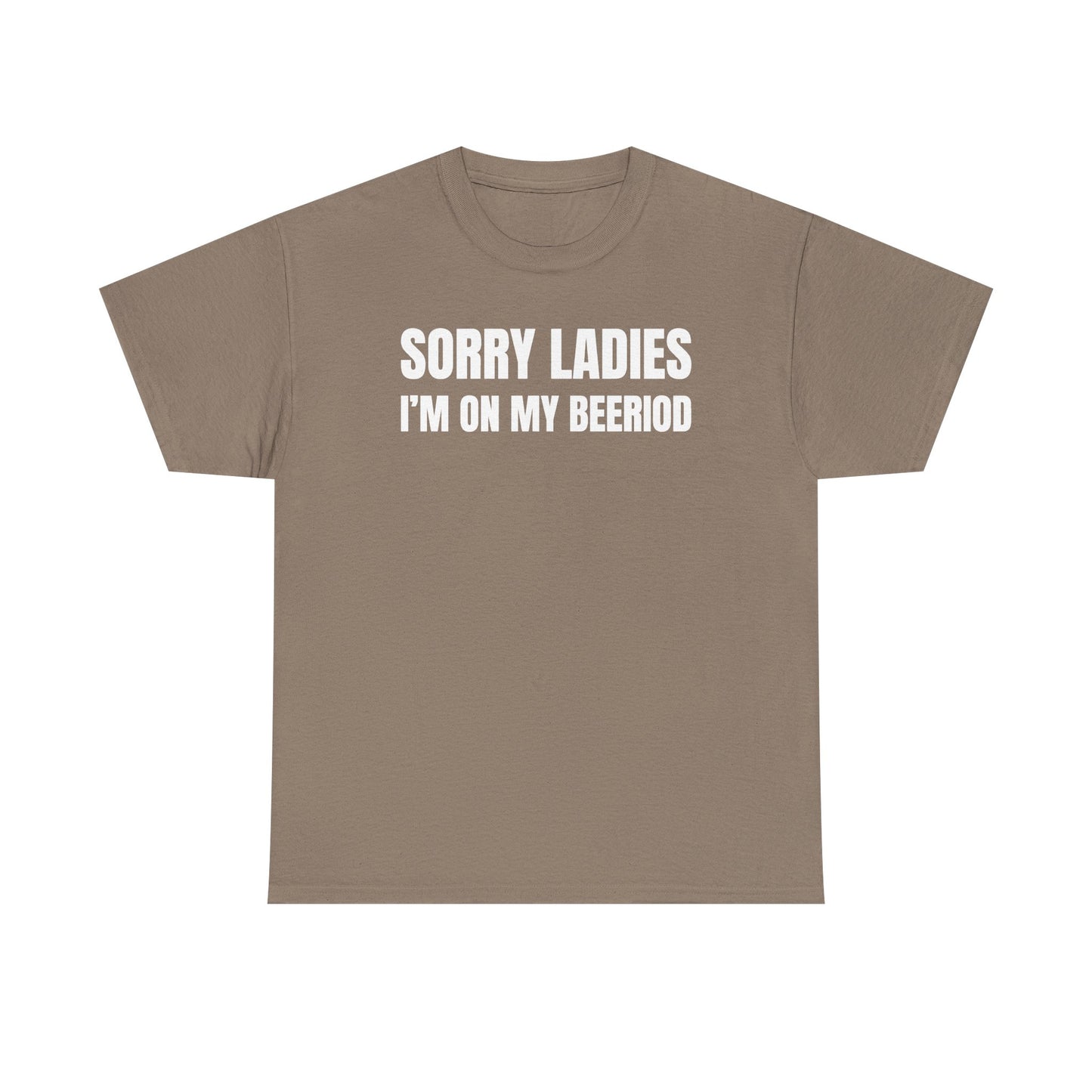 Sorry Ladies I'm On My Beeriod Unisex Heavy Cotton Tee