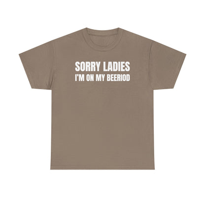 Sorry Ladies I'm On My Beeriod Unisex Heavy Cotton Tee