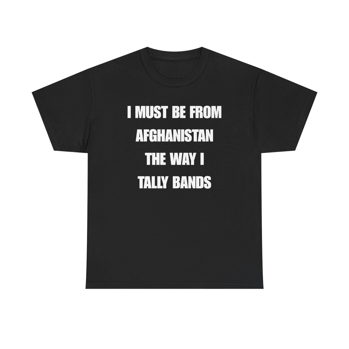 I Must Be From Afghanistan The Way I Tally Bands Unisex Heavy Cotton Tee