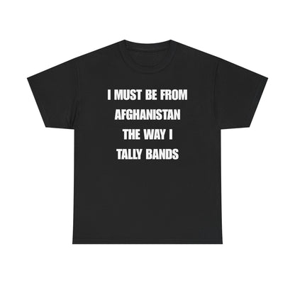 I Must Be From Afghanistan The Way I Tally Bands Unisex Heavy Cotton Tee
