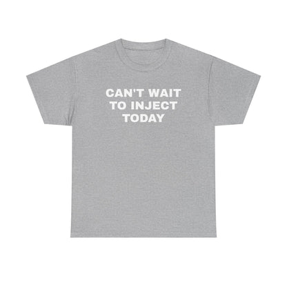 Can't Wait to Inject Today Unisex Heavy Cotton Tee