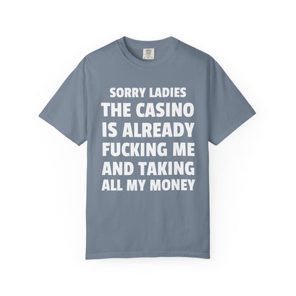 Sorry Ladies The Casino Is Already Fucking Me And Taking All My Money Unisex Garment Dyed Comfort Colors T Shirt
