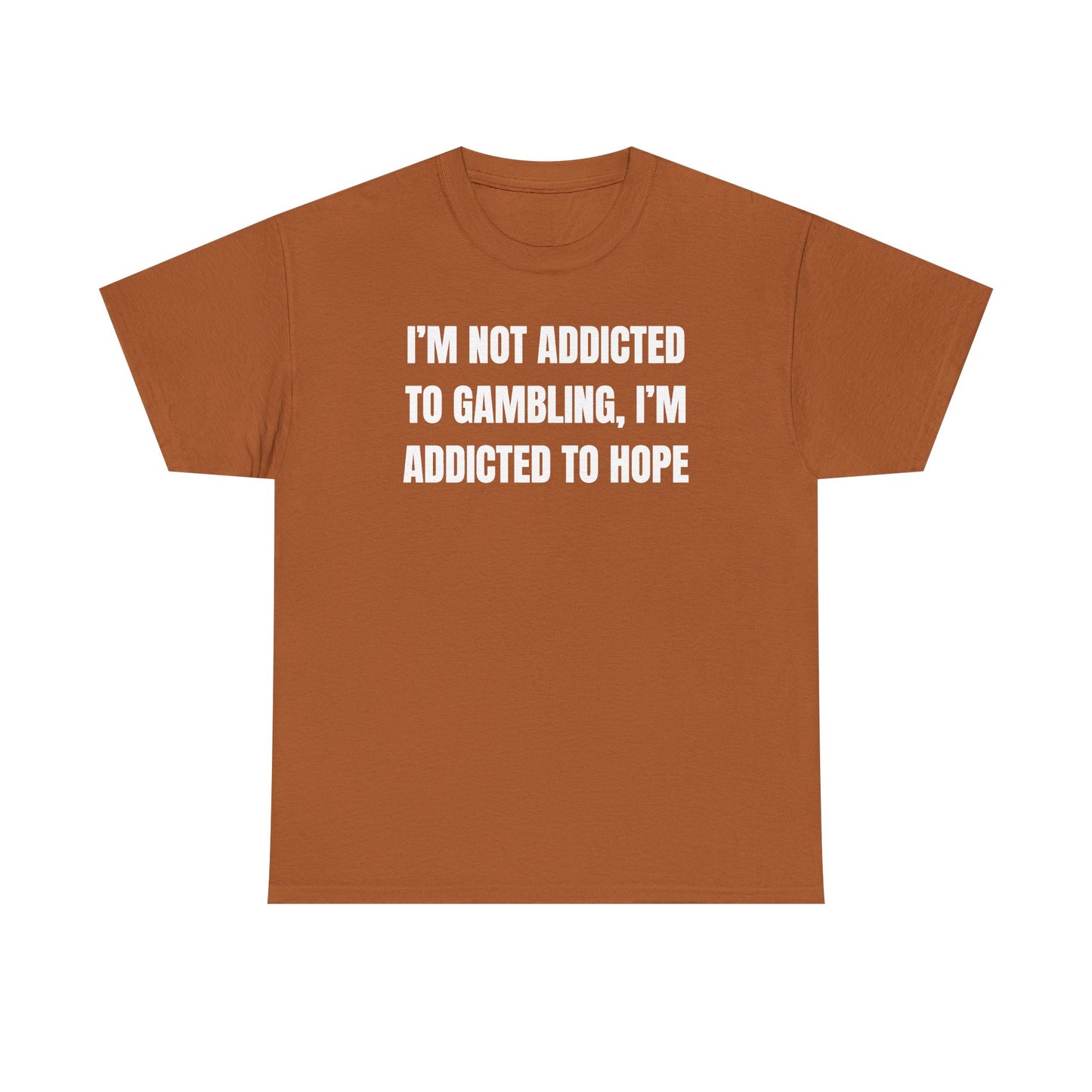 I'm Not Addicted to Gambling I'm Addicted to Hope Unisex Heavy Cotton Tee