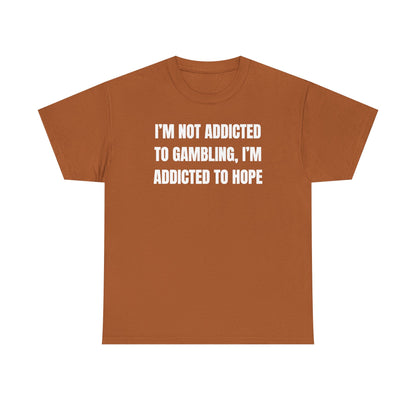 I'm Not Addicted to Gambling I'm Addicted to Hope Unisex Heavy Cotton Tee