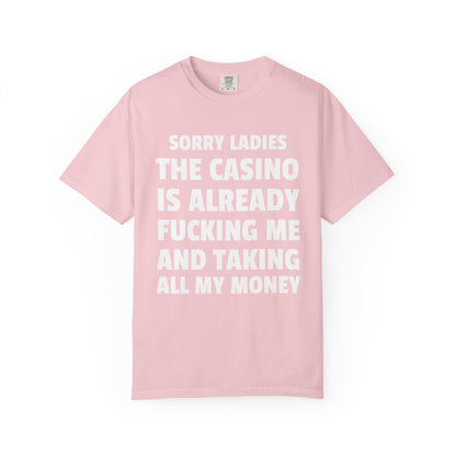 Sorry Ladies The Casino Is Already Fucking Me And Taking All My Money Unisex Garment Dyed Comfort Colors T Shirt
