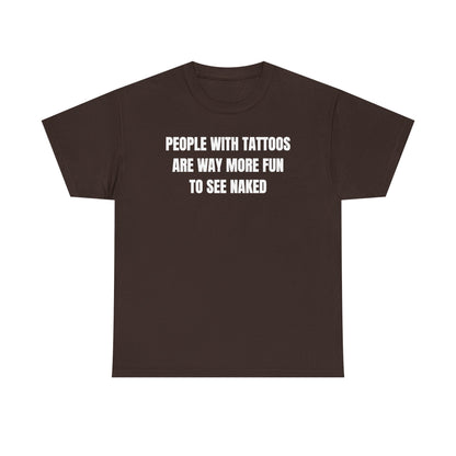 People With Tattoos Are Way More Fun To See Naked Unisex Heavy Cotton Tee