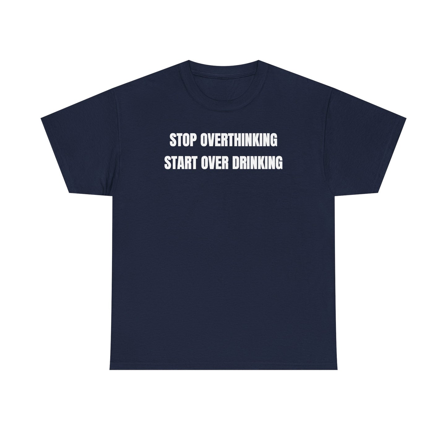 Stop Overthinking Start Over Drinking Unisex Heavy Cotton Tee