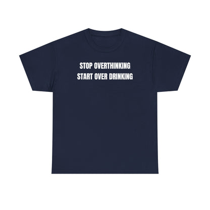 Stop Overthinking Start Over Drinking Unisex Heavy Cotton Tee