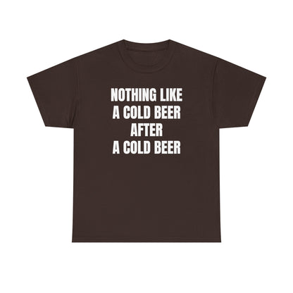 Nothing Like A Cold Beer After A Cold Beer Unisex Heavy Cotton Tee