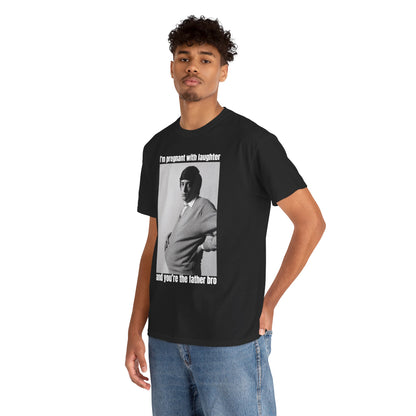 I'm Pregnant With Laughter and You're the Father Bro Unisex Heavy Cotton Tee