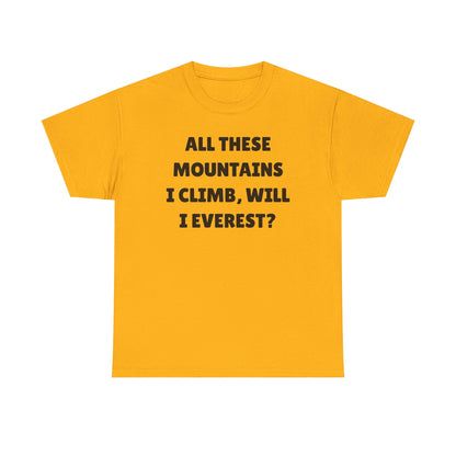 All These Mountains I Climb Will I Everest Unisex Heavy Cotton Tee