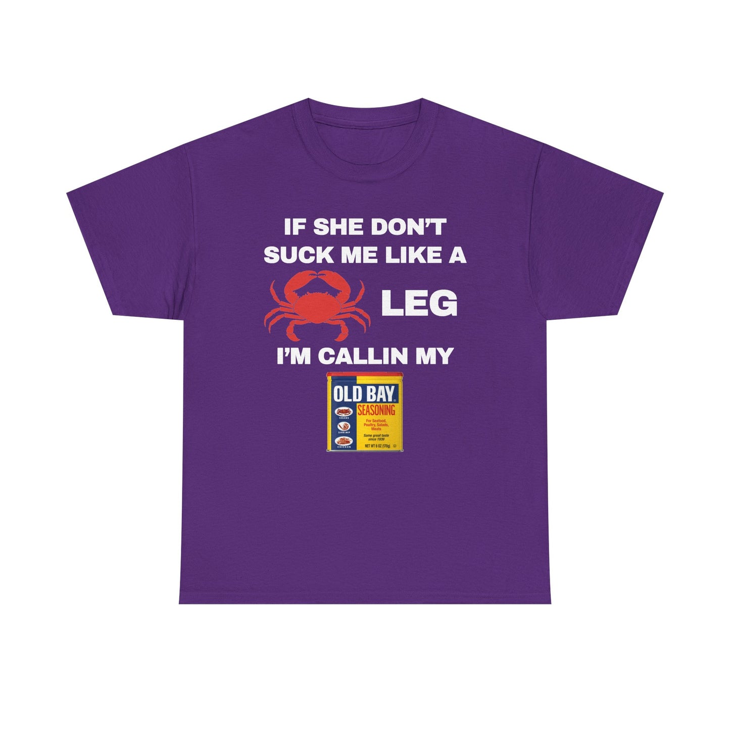 If She Don't Suck Me Like A Crab Leg I'm Calling My Old Bay Unisex Heavy Cotton Tee