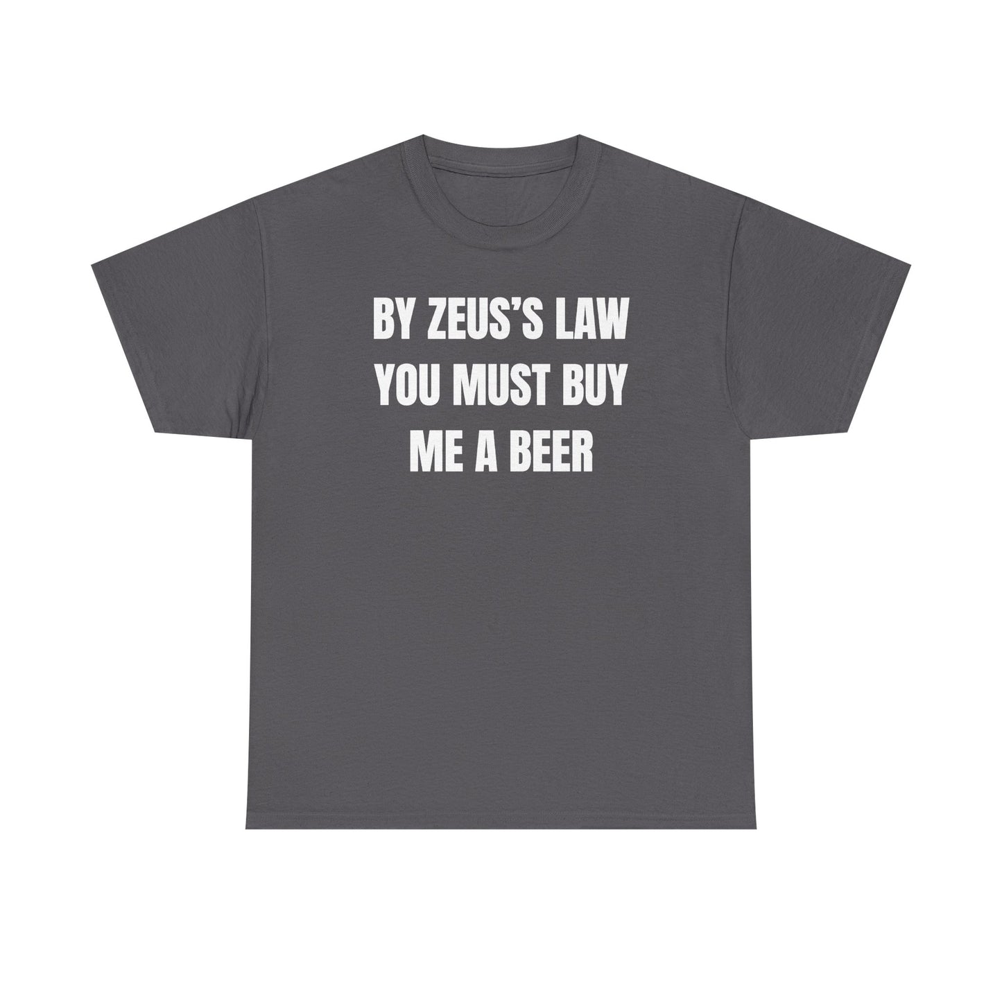 By Zeus's Law You Must Buy Me A Beer Unisex Heavy Cotton Tee