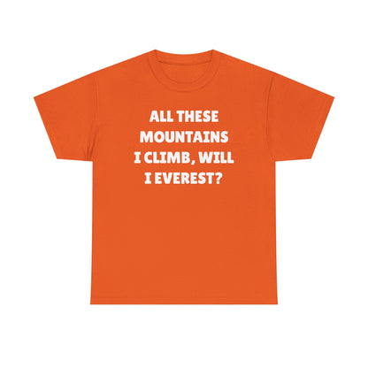 All These Mountains I Climb Will I Everest Unisex Heavy Cotton Tee