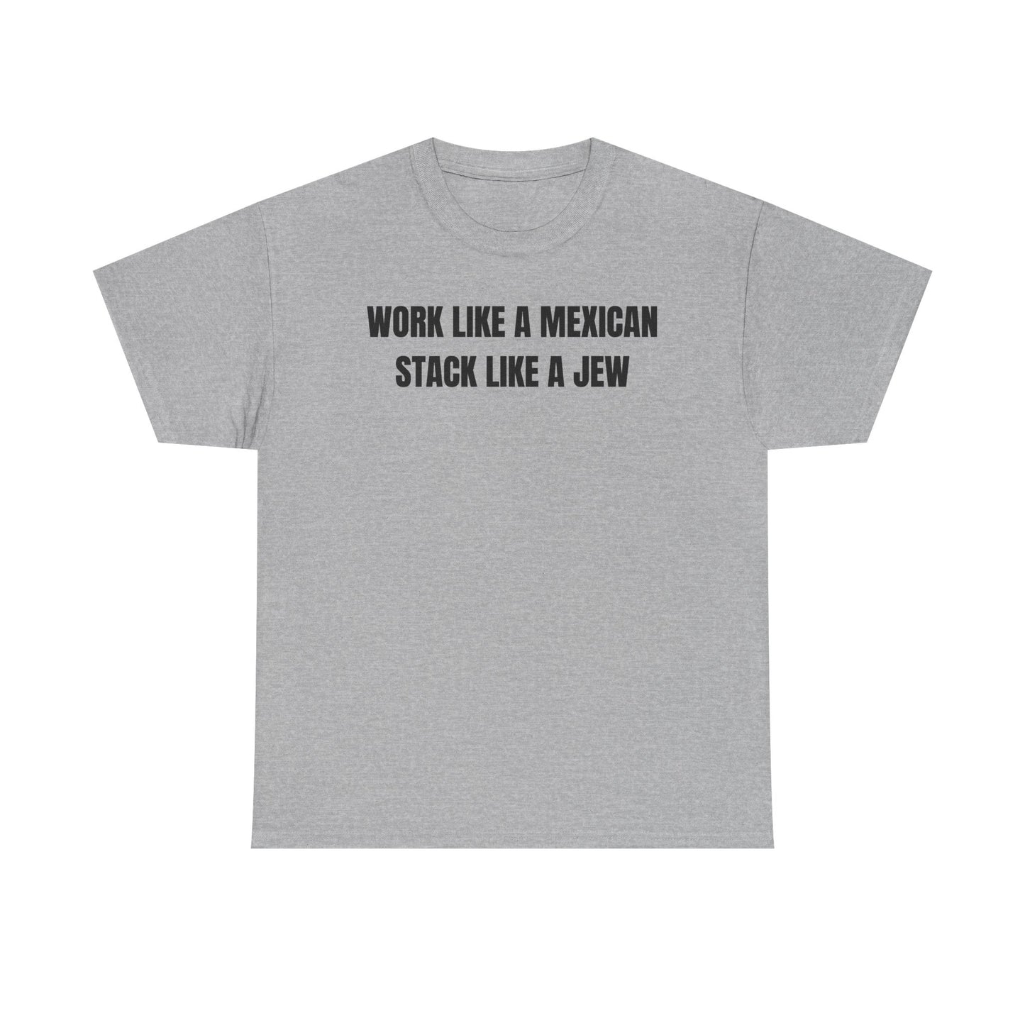 Work Like A Mexican Stack Like A Jew Unisex Heavy Cotton Tee