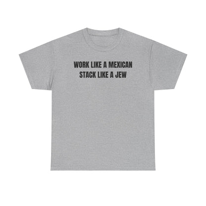 Work Like A Mexican Stack Like A Jew Unisex Heavy Cotton Tee