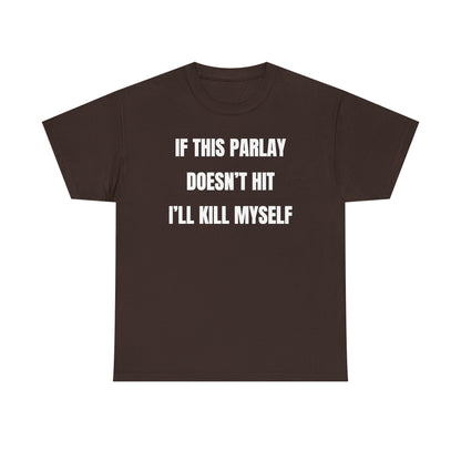 If This Parlay Doesn't Hit I'll K*ll Myself Unisex Heavy Cotton Tee