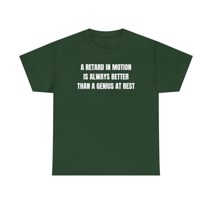 A Retard In Motion Is Always Better Than A Genius At Rest Unisex Heavy Cotton Tee