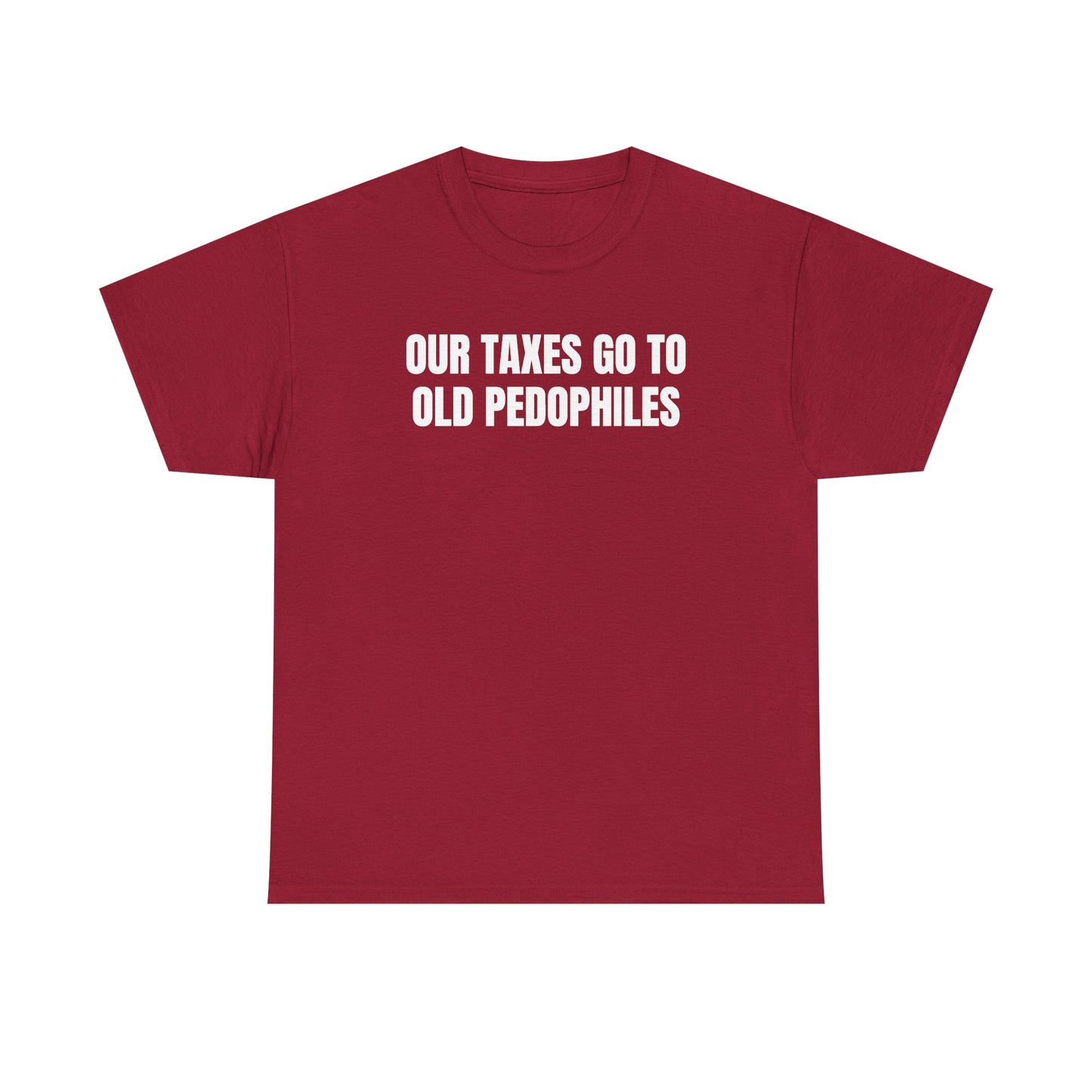 Our Taxes Go To Old Pedophiles Unisex Heavy Cotton Tee