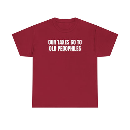 Our Taxes Go To Old Pedophiles Unisex Heavy Cotton Tee
