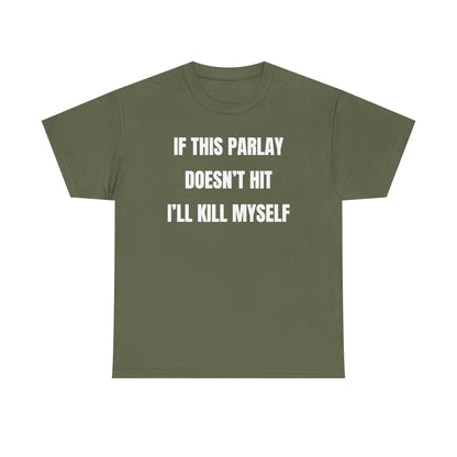 If This Parlay Doesn't Hit I'll K*ll Myself Unisex Heavy Cotton Tee