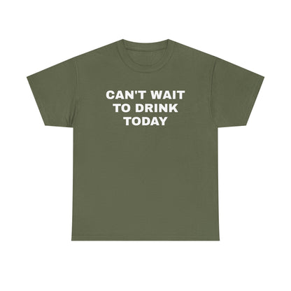 Can't Wait to Drink Today Unisex Heavy Cotton Tee