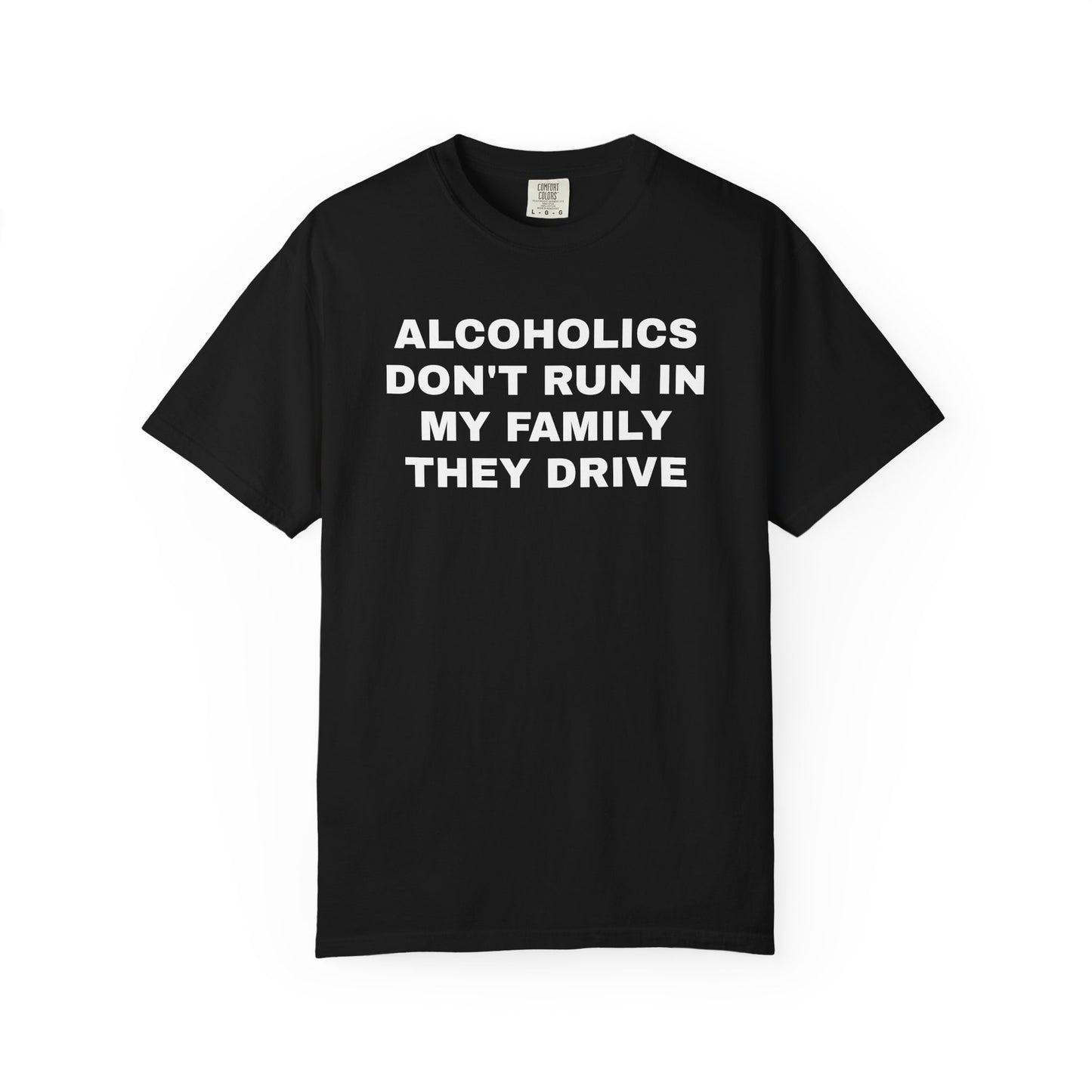 Alcoholics Don't Run in my Family They Drive Unisex Garment Dyed Comfort Colors T shirt