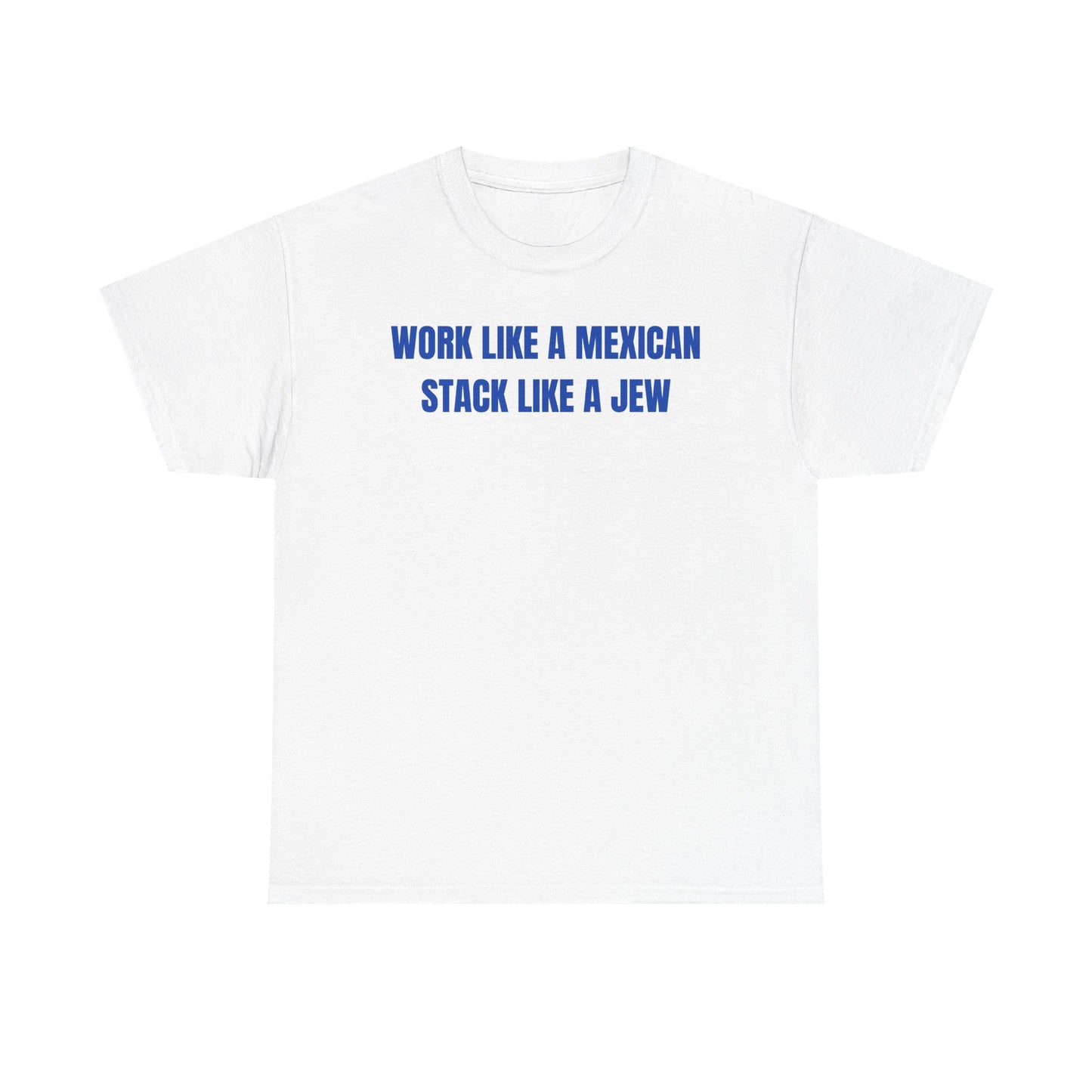 Work Like A Mexican Stack Like A Jew Unisex Heavy Cotton Tee