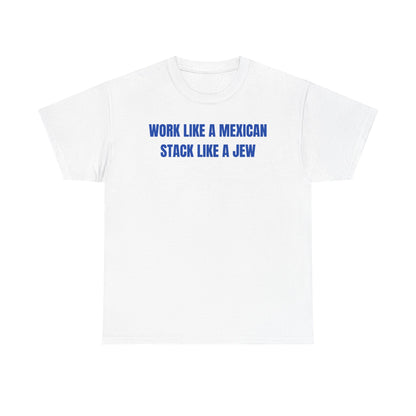 Work Like A Mexican Stack Like A Jew Unisex Heavy Cotton Tee
