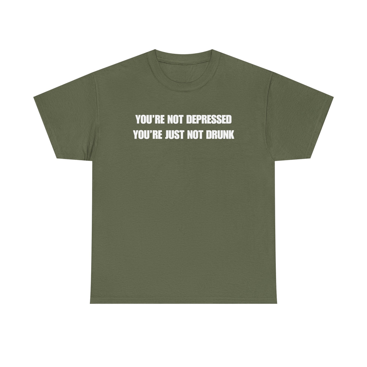 You're Not Depressed You're Just Not Drunk Unisex Heavy Cotton Tee