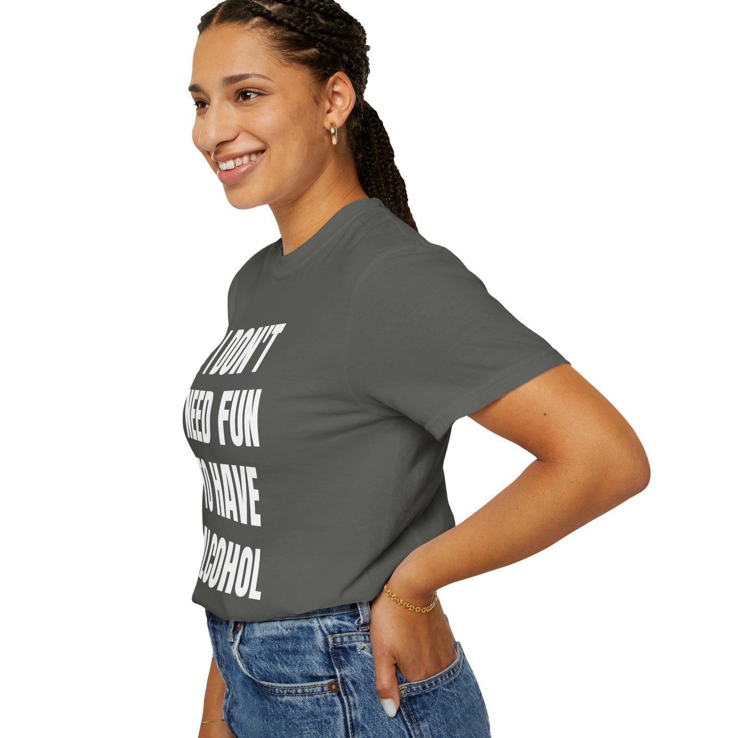 I Don't Need Fun to Have Alcohol Unisex Garment Dyed Comfort Color T Shirt