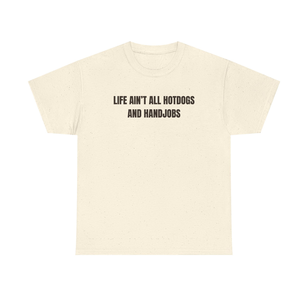 Life Ain't All Hotdogs And Handjobs Unisex Heavy Cotton Tee