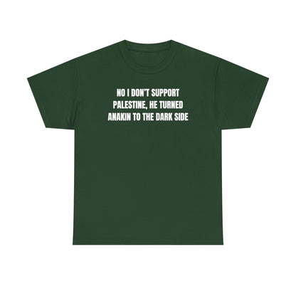 No I Don't Support Palestine He Turned Anakin To The Dark Side Unisex Heavy Cotton Tee