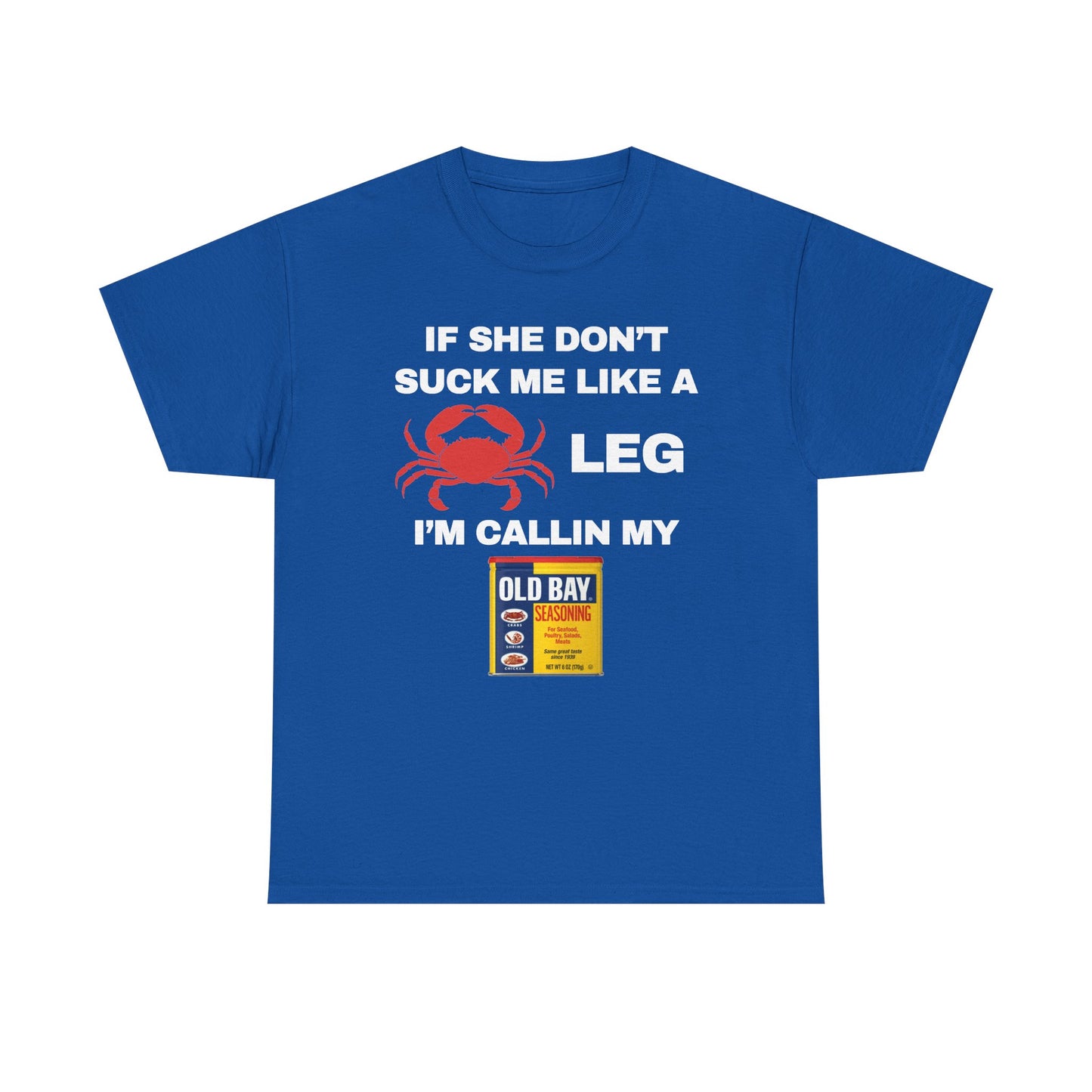 If She Don't Suck Me Like A Crab Leg I'm Calling My Old Bay Unisex Heavy Cotton Tee