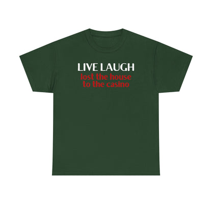 Live Laugh Lost the House to the Casino Unisex Heavy Cotton Tee