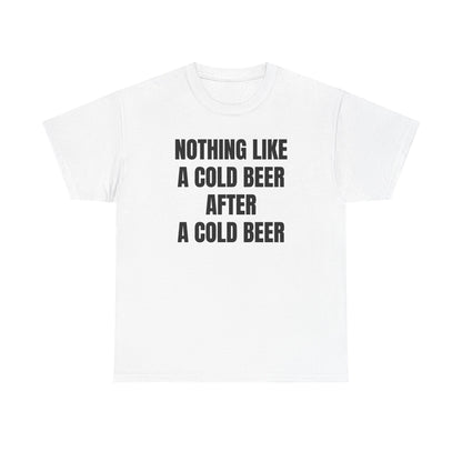 Nothing Like A Cold Beer After A Cold Beer Unisex Heavy Cotton Tee