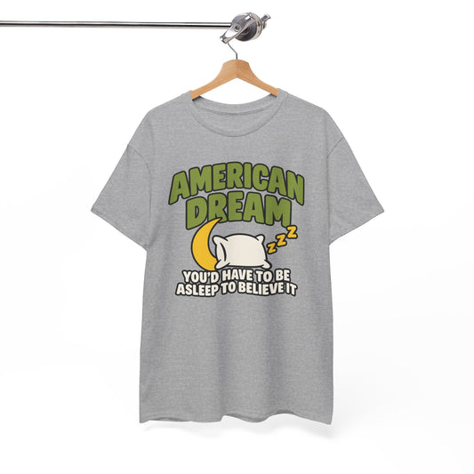 American Dream You'd Have To Be Asleep To Believe It Unisex Heavy Cotton Tee