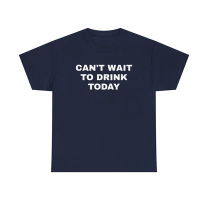 Can't Wait to Drink Today Unisex Heavy Cotton Tee