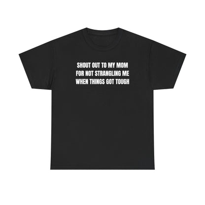 Shoutout to My Mom For Not Strangling Me When Things GOT Tough Unisex Heavy Cotton Tee