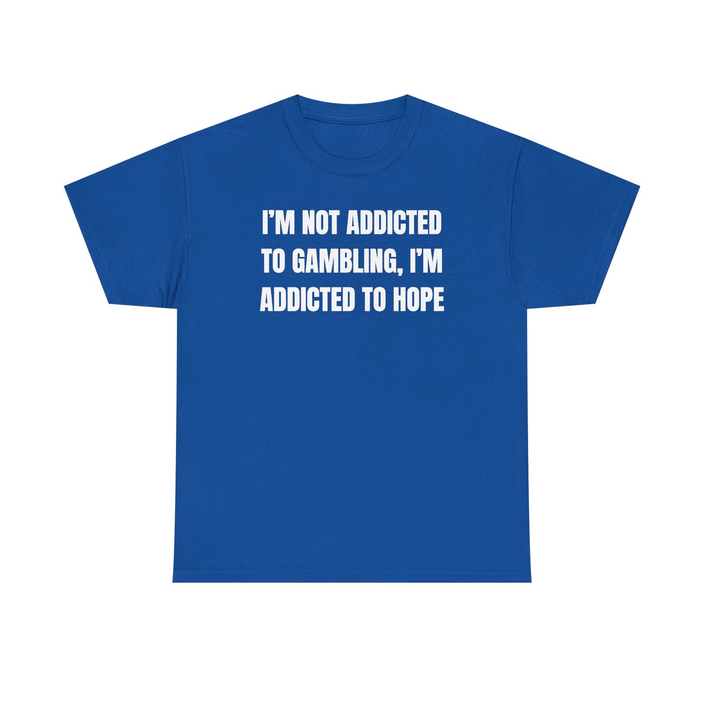 I'm Not Addicted to Gambling I'm Addicted to Hope Unisex Heavy Cotton Tee