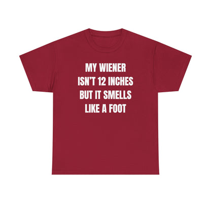 My Wiener Isn't 12 Inches But It Smells Like a Foot Unisex Heavy Cotton Tee