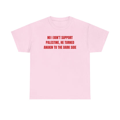 No I Don't Support Palestine He Turned Anakin To The Dark Side Unisex Heavy Cotton Tee