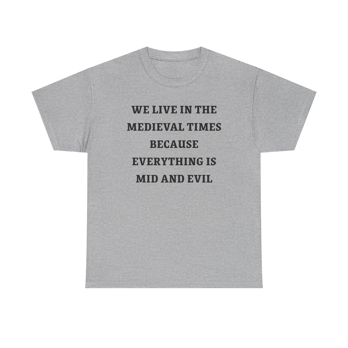 We Live in the Medieval Times Because Everything is Mid and Evil Unisex Heavy Cotton Tee