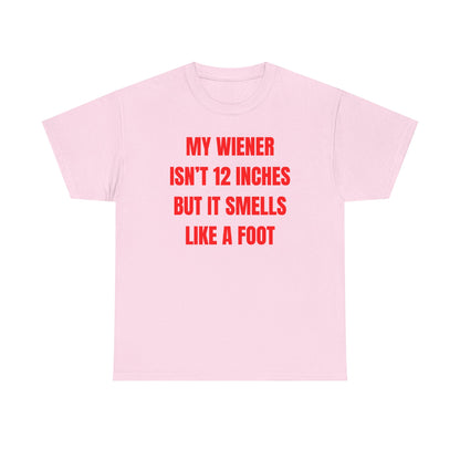 My Wiener Isn't 12 Inches But It Smells Like a Foot Unisex Heavy Cotton Tee
